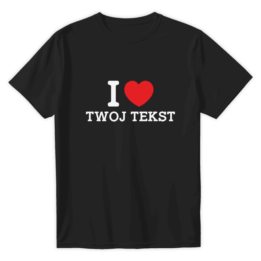 Personalizowana Koszulka I LOVE (TWÓJ TEKST) - Best Shirts