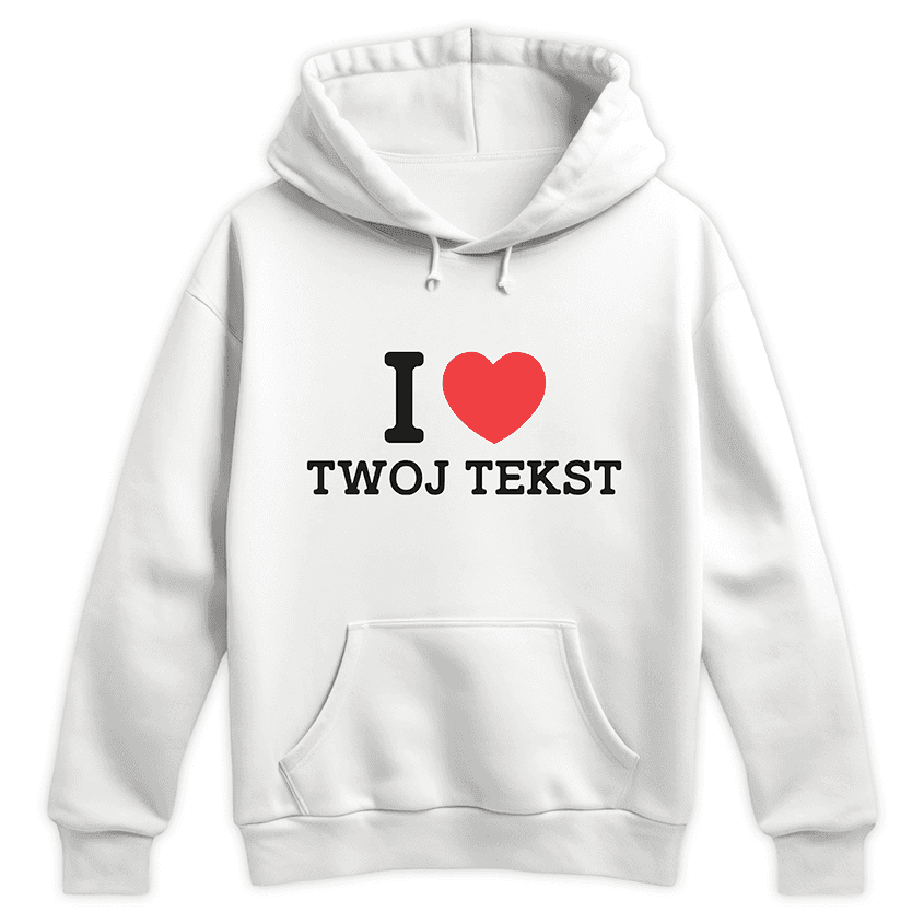 Personalizowana Bluza I LOVE (TWÓJ TEKST) - Best Shirts
