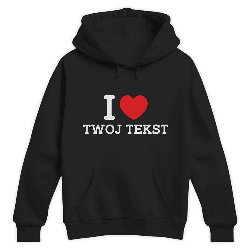 Personalizowana Bluza I LOVE (TWÓJ TEKST) - Best Shirts
