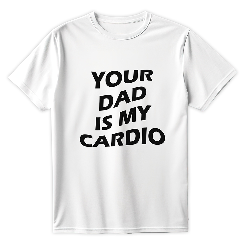 T-shirt YOUR DAD IS MY CARDIO