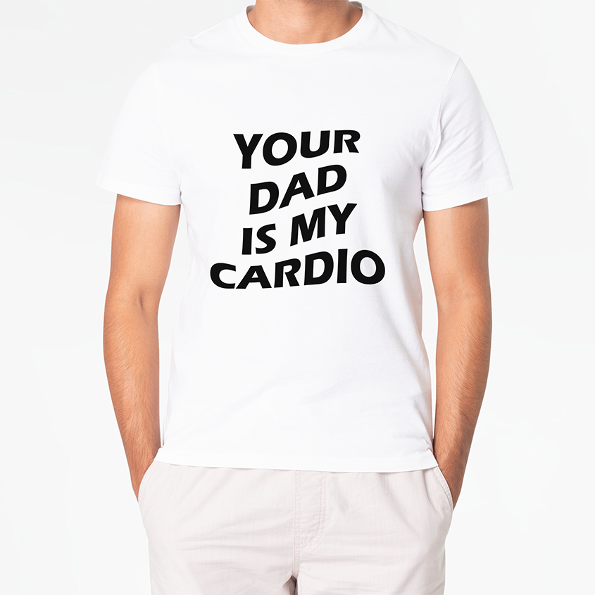 T-shirt YOUR DAD IS MY CARDIO