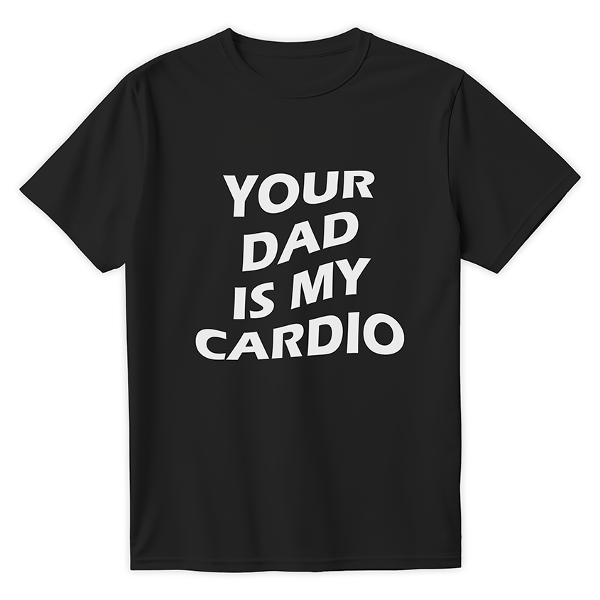 T-shirt YOUR DAD IS MY CARDIO