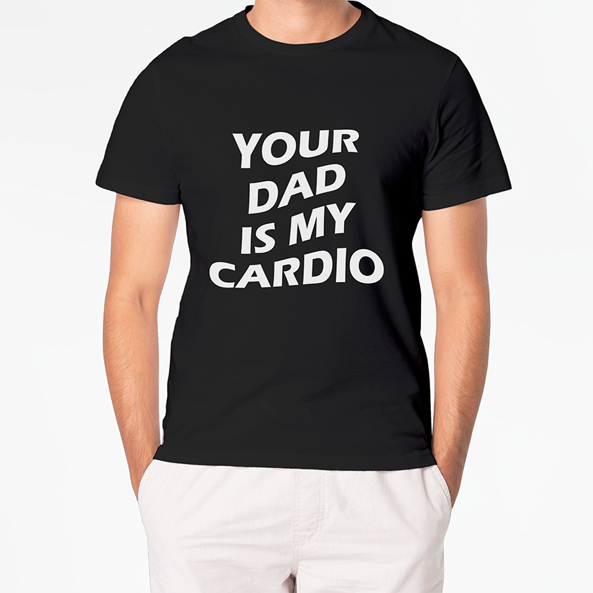 T-shirt YOUR DAD IS MY CARDIO