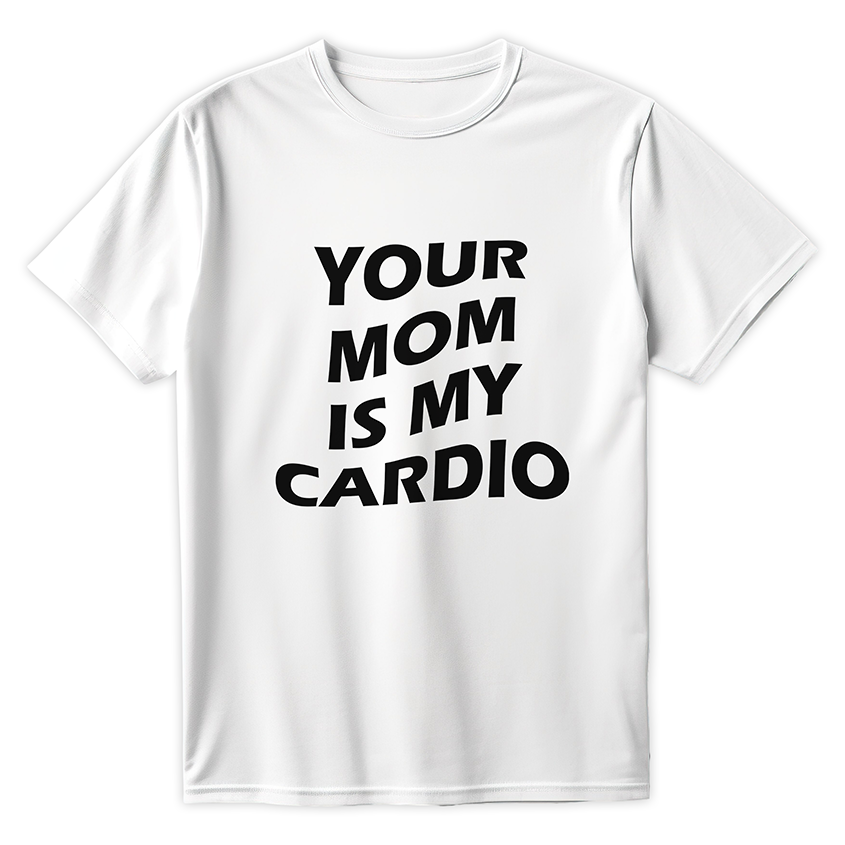 T-shirt YOUR MOM IS MY CARDIO