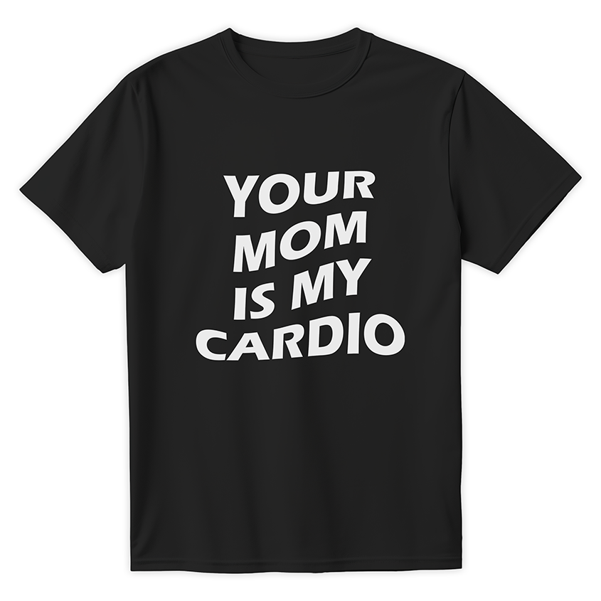 T-shirt YOUR MOM IS MY CARDIO