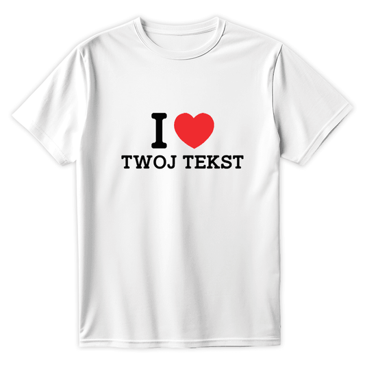 Personalizowana Koszulka I LOVE (TWÓJ TEKST) - Best Shirts