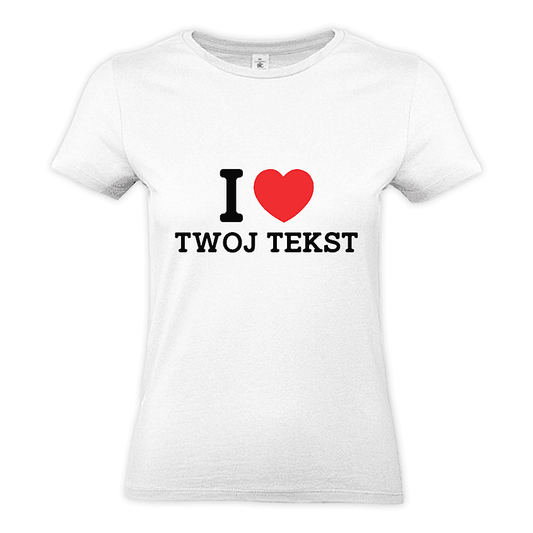 Personalizowana Koszulka Damska I LOVE (TWÓJ TEKST) - Best Shirts