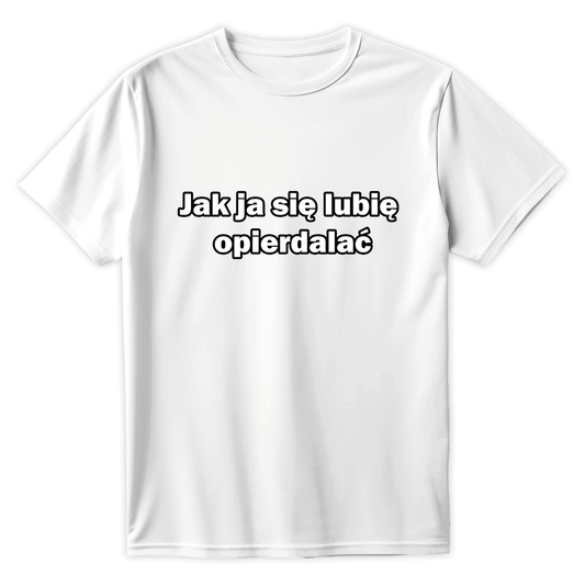 T-shirt JAK JA SIĘ LUBIE OPIERDALAĆ - Best Shirts